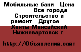 Мобильные бани › Цена ­ 95 000 - Все города Строительство и ремонт » Другое   . Ханты-Мансийский,Нижневартовск г.